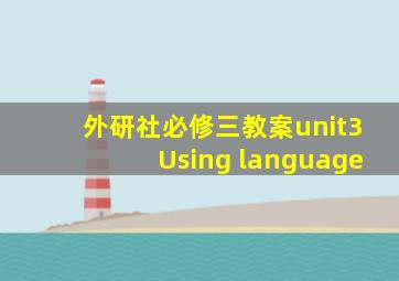 外研社必修三教案unit3Using language